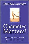 Character Matters!: Raising Kids with Values That Last