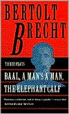 Baal, A Man's a Man, The Elephant Calf: Three Plays