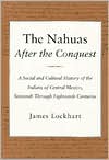 The Nahuas After the Conquest: A Social and Cultural History of the Indians of Central Mexico, Sixteenth Through Eighteenth Centuries