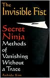 The Invisible Fist: Secret Ninja Methods of Vanishing without a Trace