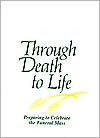 Through Death to Life: Preparing to Celebrate the Funeral Mass