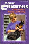 Your Chickens: A Kid's Guide to Raising and Showing