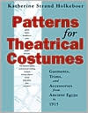 Patterns for Theatrical Costumes: Garments, Trims, and Accessories from Ancient Egypt to 1915