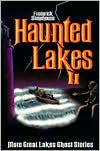 Haunted Lakes II: More Great Lakes Ghost Stories