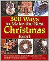 download 300 Ways to Make the Best Christmas Ever! : Decorations, Carols, Crafts & Recipes for Every Kind of Christmas Tradition book