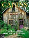 Cabins: A Guide to Building Your Own Nature Retreat