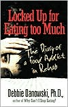 Locked up for Eating Too Much: The Diary of a Food Addict in Rehab