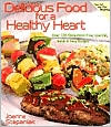 Delicious Food for a Healthy Heart: Over 120 Cholesterol-Free, Low-Fat, Quick & Easy Recipes