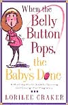 When the Belly Button Pops, the Baby's Done: A Month-by-Month Guide to Surviving (and Loving) Your Pregnancy