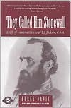 They Called Him Stonewall: A Life of Lieutenant General T. J. Jackson, C. S. A.
