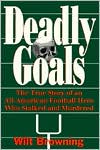 Deadly Goals: The True Story of an All-American Football Hero Who Stalked and Murdered
