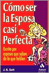 Como Ser la Esposa Casi Perfecta: Escrito Por Esposos Que Saben de Lo Que Hablan