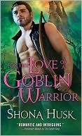For the Love of a Goblin Warrior by Shona Husk: NOOK Book Cover