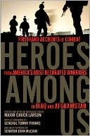 Heroes among Us: Firsthand Accounts of Combat from America's Most Decorated Warriors in Iraq and Afghanistan