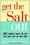 Get the Salt Out: 501 Simple Ways to Cut the Salt Out of Any Diet
