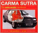 Carma Sutra: The Auto-Erotic Handbook; A Manual of Sex Positions for in-Car Entertainment