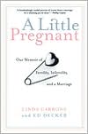 Little Pregnant: Our Memoir of Fertility, Infertility and a Marriage