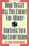 How to Get All the Credit You Want and Erase Your Bad Credit Record