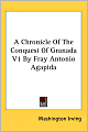 A Chronicle of the Conquest of Granada: From the Manuscript of Fray Antonio Agapida