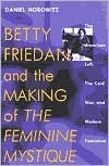 Betty Friedan and the Making of "The Feminine Mystique" by Daniel Horowitz: Book Cover