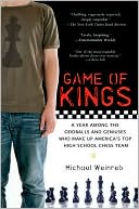 Game of Kings: A Year Among the Oddballs and Geniuses Who Make Up America's Top HighSchool Chess Team