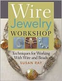 Wire-Jewelry Workshop: Techniques For Working With Wire & Beads