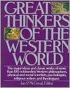 Great Thinkers of the Western World: The Major Ideas and Classic Works of More Than 100 Outstanding Western Philosophers, Physical and Social Scientists, Psychologists, Religious Writers and Theologians
