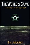 The World's Game: A History of Soccer