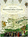 Historical Atlas of Canada: Canada's History Illustrated with Original Maps