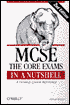 MCSE the Core Exams in a Nutshell: A Desktop Quick Reference