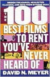 100 Best Films to Rent You've Never Heard of: Hidden Treasures, Neglected Classics, and Hits from By-Gone Eras