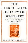 The History of Dentistry: Toothsome Tales & Oral Oddities from Babylon to Braces