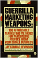 Guerrilla Marketing Weapons: 100 Affordable Marketing Methods for Maximizing Profits from Your Small Business
