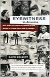 Eyewitness to America: 500 Years of American History in the Words of Those Who Saw It Happen