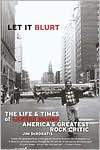 Let it Blurt: The Life and Times of Lester Bangs, America's Greatest Rock Critic
