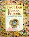 Two-Hour Beaded Projects: More Than 200 Designs