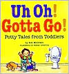 Uh Oh! Gotta Go!: Potty Tales from Toddlers