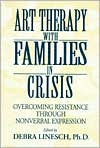 Art Therapy with Families in Crisis: Overcoming Resistance Through Nonverbal Expression