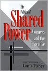The Politics of Shared Power: Congress and the Executive