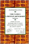 Introducing the Family Limited Partnership: How to Save Mega Bucks in Taxes and Maintain Control of Your Assets
