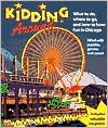 Kidding Around Chicago: What to Do, Where to Go and How to Have Fun in Chicago