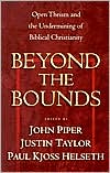 Beyond the Bounds: Open Theism and the Undermining of Biblical Christianity