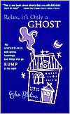 Relax, It's Only a Ghost: My Adventures with Spirits, Hauntings, and Things That Go Bump in the Night