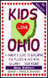 Kids Love Ohio: A Parent's Guide to Exploring Fun Places in Ohio with Children Year Round