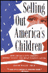 Selling Out America's Children: How America Puts Profits Before Values-& What Parents Can Do