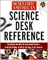 Scientific American Science Desk Reference: Everything You Need to Know about Science -- From the Origins of Life to the Ends of the Universe