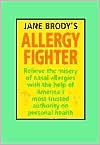 Jane Brody's Allergy Fighter: Relieve the Misery of Nasal Allergies with the Help of America's Most Trusted Authority on Personal Health