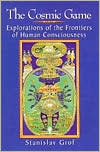 The Cosmic Game: Explorations of the Frontiers of Human Consciousness