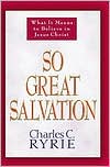 So Great Salvation; What It Means to Believe in Jesus Christ