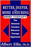 Better, Deeper, and More Enduring Brief Therapy; The Rational Emotive Behavior Therapy Approach